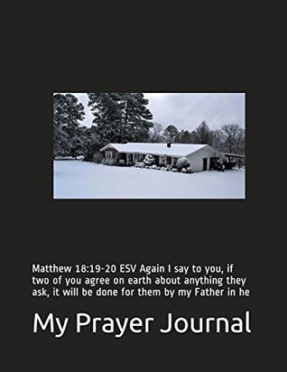 [15972] #R.e.a.d! My Prayer Journal: Matthew 18:19-20 ESV Again I Say to You, If Two of You Agree on Earth about Anything They Ask, It Will Be Done for Them by My Father in He - Rose Elaine %P.D.F!