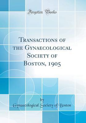 [bf34a] ~R.e.a.d# !O.n.l.i.n.e* Transactions of the Gynaecological Society of Boston, 1905 (Classic Reprint) - Gynaecological Society of Boston %e.P.u.b#