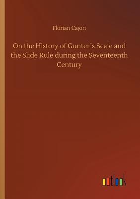 [5d660] ^Download@ On the History of Gunter�s Scale and the Slide Rule During the Seventeenth Century - Florian Cajori ^PDF~