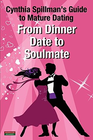 [25e53] *F.u.l.l.* ~D.o.w.n.l.o.a.d# From Dinner Date to Soulmate: Cynthia Spillman's Guide to Mature Dating - Cynthia Spillman ^P.D.F!