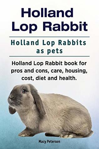 [e7d2a] ~Read* %Online* Holland Lop Rabbit. Holland Lop Rabbits as pets. Holland Lop Rabbit book for pros and cons, care, housing, cost, diet and health. - Macy Peterson *e.P.u.b@