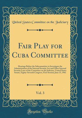 [5f185] @Read# !Online~ Fair Play for Cuba Committee, Vol. 3: Hearings Before the Subcommittee to Investigate the Administration of the Internal Security ACT and Other Internal Security Laws of the Committee on the Judiciary, United States Senate, Eighty-Seventh Congress, First - U.S. Congress %ePub#