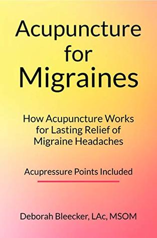 [4cf9b] *R.e.a.d* Acupuncture for Migraines: How Acupuncture Works for Lasting Relief of Migraine Headaches - Deborah Bleecker %P.D.F!