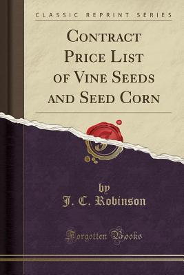 [a5024] *Download~ Contract Price List of Vine Seeds and Seed Corn (Classic Reprint) - J C Robinson %P.D.F~