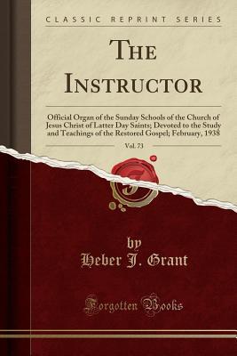 [2f875] %Read^ The Instructor, Vol. 73: Official Organ of the Sunday Schools of the Church of Jesus Christ of Latter Day Saints; Devoted to the Study and Teachings of the Restored Gospel; February, 1938 (Classic Reprint) - Heber J Grant @ePub#