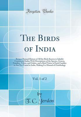 [1d6eb] @Full% %Download# The Birds of India, Vol. 1 of 2: Being a Natural History of All the Birds Known to Inhabit Continental India; With Descriptions of the Species, Genera, Families, Tribes, and Orders, and a Brief Notice of Such Families as Are Not Found in India, Making It - T.C. Jerdon *e.P.u.b^