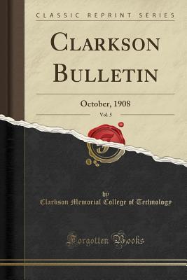 [174e2] !F.u.l.l.! @D.o.w.n.l.o.a.d~ Clarkson Bulletin, Vol. 5: October, 1908 (Classic Reprint) - Clarkson Memorial College of Technology *e.P.u.b@