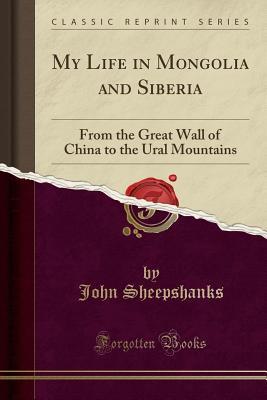 [b6304] #Read@ My Life in Mongolia and Siberia: From the Great Wall of China to the Ural Mountains - John Sheepshanks @ePub!