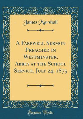 [d6c52] ~Read# !Online# A Farewell Sermon Preached in Westminster, Abbey at the School Service, July 24, 1875 (Classic Reprint) - James Marshall *PDF^