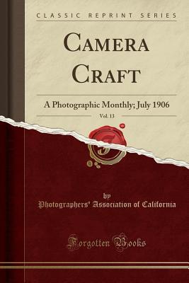[6101e] !F.u.l.l.* #D.o.w.n.l.o.a.d* Camera Craft, Vol. 13: A Photographic Monthly; July 1906 (Classic Reprint) - Photographers' Association O California @PDF@