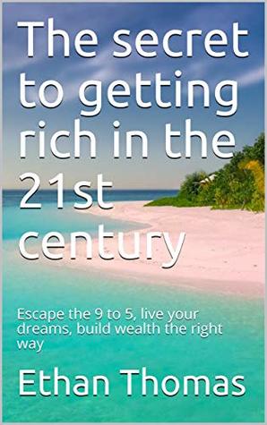 [6df36] %Download@ The secret to getting rich in the 21st century: Escape the 9 to 5, live your dreams, build wealth the right way - Ethan Thomas %P.D.F@