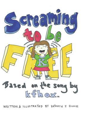 0b21b] #D.o.w.n.l.o.a.d~ Screaming to Be Free: Based on the Song by Kfhox - Kathryn F Hoxie #e.P.u.b%
