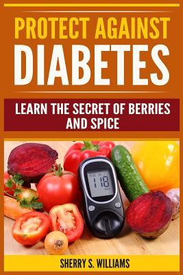 [1f2bb] ^Read~ !Online* Protect Against Diabetes: Learn the Secret of Berries and Spice (Without Drugs, Type I & II, Treatment, Overcome, Prevent) - Sherry S Williams #PDF^