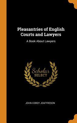 [4b597] ^Full# @Download! Pleasantries of English Courts and Lawyers: A Book about Lawyers - John Cordy Jeaffreson #PDF@