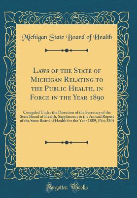 [adcbd] @F.u.l.l.^ *D.o.w.n.l.o.a.d# Laws of the State of Michigan Relating to the Public Health, in Force in the Year 1890: Compiled Under the Direction of the Secretary of the State Board of Health, Supplement to the Annual Report of the State Board of Health for the Year 1889, (No; 330) - Michigan State Board of Health ~e.P.u.b~