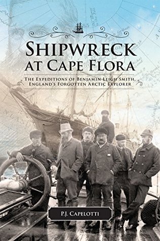 [4ad70] ^Download% Shipwreck at Cape Flora: The Expeditions of Benjamin Leigh Smith, England's Forgotten Arctic Explorer (Northern Lights Book 16) - P.J. Capelotti @ePub@