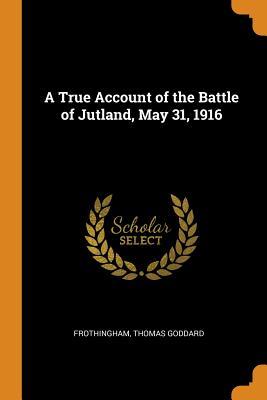 [2094d] ^Read* ^Online@ A True Account of the Battle of Jutland, May 31, 1916 - Thomas Goddard Frothingham Jr. @ePub^