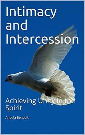 [3513a] ^R.e.a.d^ Intimacy and Intercession: Achieving Unity in the Spirit - Angela Benedit #PDF%