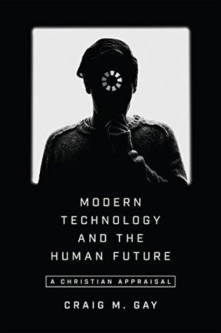 [cc48c] ~R.e.a.d% Modern Technology and the Human Future: A Christian Appraisal - Craig M. Gay %ePub*