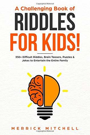 [c5ef1] ~Read! *Online% A CHALLENGING BOOK OF RIDDLES – FOR KIDS!: 350 Difficult Riddles, Brain Teasers, Puzzles & Jokes to Entertain the Entire Family. - Merrick Mitchell ^e.P.u.b!