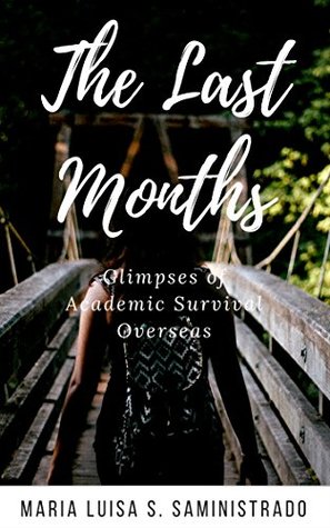 [5fe23] *R.e.a.d@ #O.n.l.i.n.e% The Last Months: Glimpses of Academic Survival Overseas - Dr Maria Luisa Saministrado ^PDF#