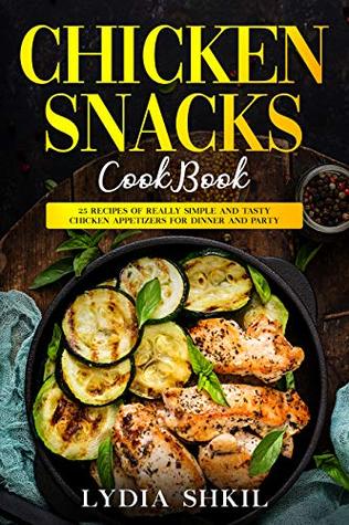 [dee30] ~Download* Chicken snacks cook Book: 25 recipes of really simple and tasty chicken appetizers for dinner and party, cook book - Lydia Shkil ~PDF^