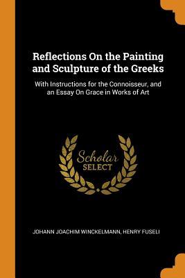 [54e04] @R.e.a.d^ Reflections on the Painting and Sculpture of the Greeks: With Instructions for the Connoisseur, and an Essay on Grace in Works of Art - Johann Joachim Winckelmann ~e.P.u.b@