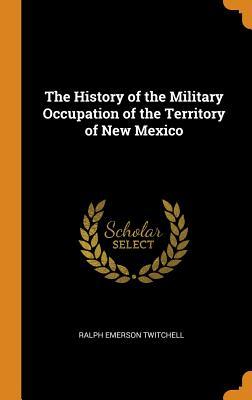 [fb21a] @Read~ ~Online@ The History of the Military Occupation of the Territory of New Mexico - Ralph Emerson Twitchell %e.P.u.b*