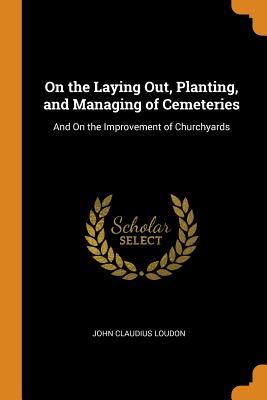 77768] #D.o.w.n.l.o.a.d! On the Laying Out, Planting, and Managing of Cemeteries: And on the Improvement of Churchyards - John Claudius Loudon ^PDF@