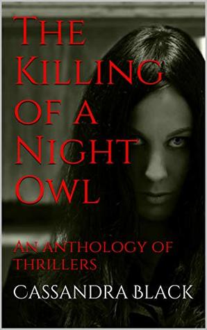[1ba48] ~Full@ !Download% The Killing of a Night Owl: An anthology of thrillers - Cassandra Black @ePub@