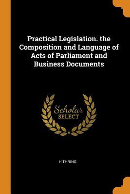 [f7864] %R.e.a.d@ !O.n.l.i.n.e% Practical Legislation. the Composition and Language of Acts of Parliament and Business Documents - H Thring !ePub!