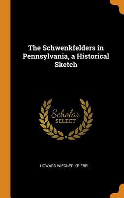 [7cdc3] @Full% *Download% The Schwenkfelders in Pennsylvania, a Historical Sketch - Howard Wiegner Kriebel #PDF*