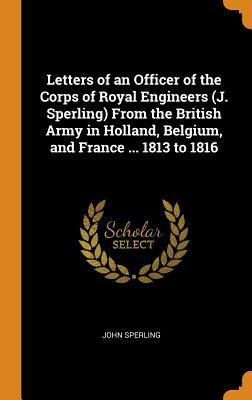 [30c2f] ~Full@ *Download# Letters of an Officer of the Corps of Royal Engineers (J. Sperling) from the British Army in Holland, Belgium, and France  1813 to 1816 - John Sperling !P.D.F%