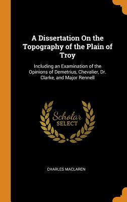 [a2871] #Read! A Dissertation on the Topography of the Plain of Troy: Including an Examination of the Opinions of Demetrius, Chevalier, Dr. Clarke, and Major Rennell - Charles MacLaren !e.P.u.b@