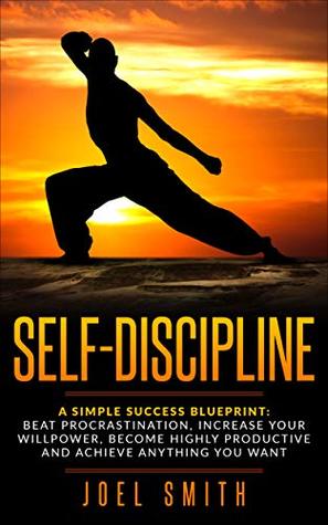[71956] @R.e.a.d* *O.n.l.i.n.e# Self-Discipline: A Simple Success Blueprint Beat Procrastination, Increase your Willpower, Become Highly Productive and Achieve Anything you Want (Habits, Self-Control, Achieve Your Goals) - Joel Smith ~P.D.F!