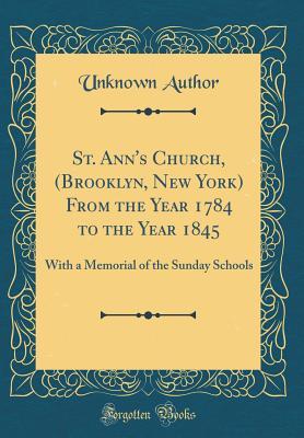 [d88c4] ^Download% St. Ann's Church, (Brooklyn, New York) from the Year 1784 to the Year 1845: With a Memorial of the Sunday Schools (Classic Reprint) - Unknown @P.D.F%