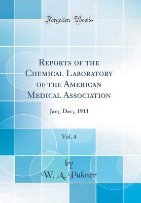 [3d954] !Read@ %Online* Reports of the Chemical Laboratory of the American Medical Association, Vol. 4: Jan;, Dec;, 1911 (Classic Reprint) - W a Pukner %e.P.u.b^
