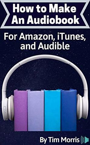 [c2f28] !R.e.a.d! *O.n.l.i.n.e# How to Make an Audiobook: For Amazon, iTunes, and Audible (how to make a audiobook, how to make an audio book, create audio kindle book, how to make audiobooks, how to create an audiobook) - Tim Morris @ePub^