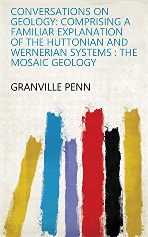 [6393a] !R.e.a.d~ Conversations on Geology: Comprising a Familiar Explanation of the Huttonian and Wernerian Systems : the Mosaic Geology - Granville Penn !PDF#