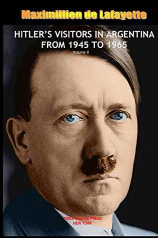 [1b611] ^R.e.a.d# ~O.n.l.i.n.e* Hitler�s Visitors in Argentina from 1945 to 1965. Vol.2 - Maximillien de Lafayette %P.D.F^
