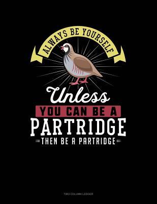 [db9af] ~Full^ !Download~ Always Be Yourself Unless You Can Be a Partridge Then Be a Partridge: Two Column Ledger -  %ePub#