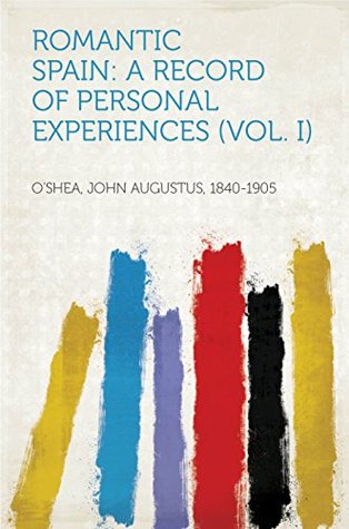 [93a69] @R.e.a.d% Romantic Spain: A Record of Personal Experiences (Vol. I) - John Augustus, 1840-1905 O'Shea *PDF%