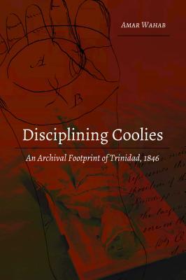 f82d1] #D.o.w.n.l.o.a.d# Disciplining Coolies: An Archival Footprint of Trinidad, 1846 - Amar Wahab ^P.D.F@