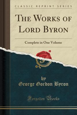 [bd735] ~Full~ ~Download~ The Works of Lord Byron: Complete in One Volume (Classic Reprint) - Lord Byron *PDF^