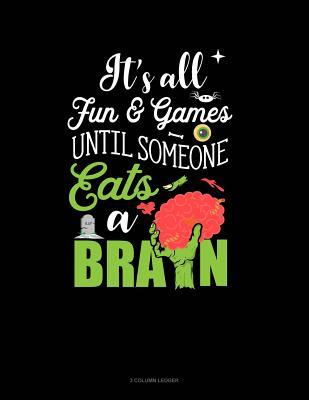 cf910] ~D.o.w.n.l.o.a.d@ It's All Fun & Games Until Someone Eats a Brain: 3 Column Ledger -  ~P.D.F^