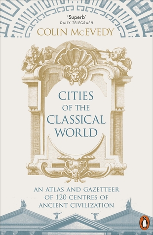 [ef6b1] %R.e.a.d^ Cities of the Classical World: An Atlas and Gazetteer of 120 Centres of Ancient Civilization - Colin McEvedy ^PDF*