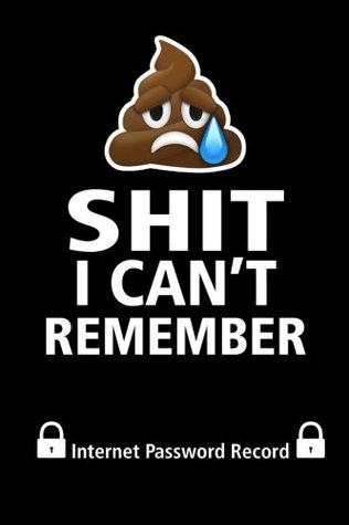 [25405] *Download! Shit I Can't Remember: Internet ID Password Keeper Address Logbook Passkey Record Journal Notebook Organizer Men, Women (Internet Password Login ID Logbook Journal Organizer Series) (Volume 1) - Internet Password Logbook ^P.D.F^