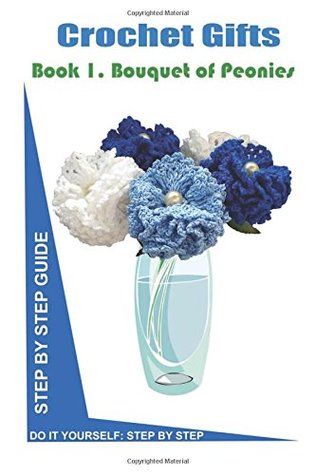 [808f4] @Read! #Online^ Crochet Gifts Step by Step Guide for Beginners: How to Crochet Bouquet of Peonies: Volume 1 (Do It Yourself Crochet Gifts) - Helen Crochet #ePub%