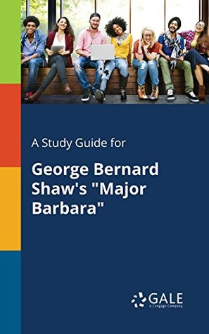 [76b04] ^R.e.a.d~ !O.n.l.i.n.e% A Study Guide for George Bernard Shaw's Major Barbara (Drama For Students) - Cengage Learning Gale ^PDF^