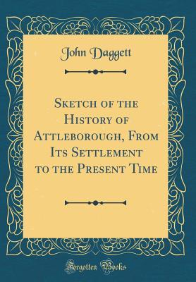 [90eb0] @Download! Sketch of the History of Attleborough, from Its Settlement to the Present Time (Classic Reprint) - John Daggett *ePub@
